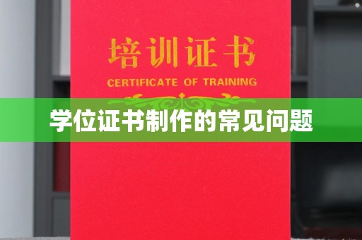 满城学位证书制作的常见问题