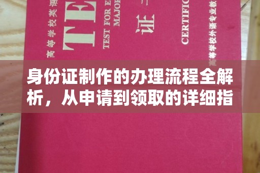 满城身份证制作的办理流程全解析，从申请到领取的详细指南