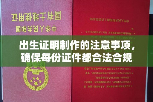 满城出生证明制作的注意事项，确保每份证件都合法合规
