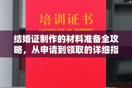 满城结婚证制作的材料准备全攻略，从申请到领取的详细指南