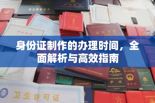 满城身份证制作的办理时间，全面解析与高效指南