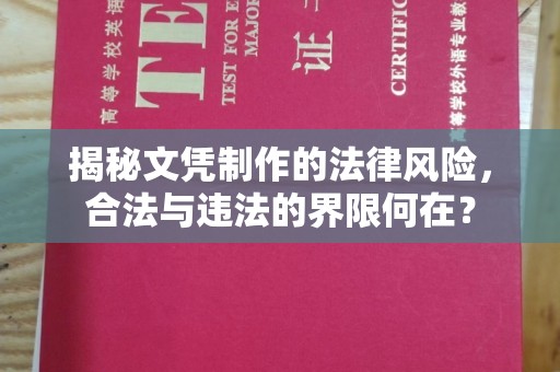满城揭秘文凭制作的法律风险，合法与违法的界限何在？