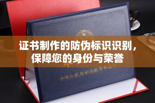 满城证书制作的防伪标识识别，保障您的身份与荣誉