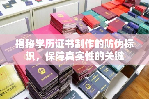 满城揭秘学历证书制作的防伪标识，保障真实性的关键