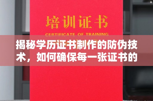 满城揭秘学历证书制作的防伪技术，如何确保每一张证书的真实性